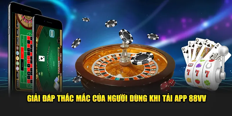 Giải đáp câu hỏi của người chơi khi tải app 88Vv