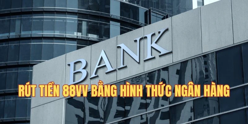 Thao tác rút tiền 88Vv về ngân hàng